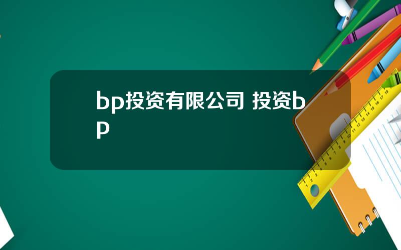 bp投资有限公司 投资bp